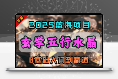 2025年玄学开运水晶五行珠宝玉石科普定制文案资料库直播话术课程